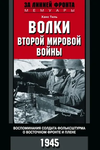 Обложка книги «Волки Второй мировой войны. Воспоминания солдата фольксштурма о Восточном фронте и плене. 1945»