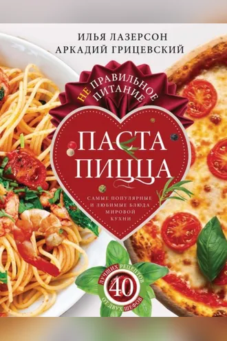 Обложка книги «Не правильное питание – паста & пицца. Самые популярные и любимые блюда мировой кухни»