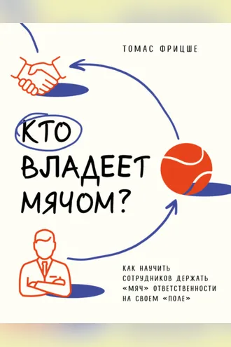 Обложка книги «Кто владеет мячом? Как научить сотрудников держать «мяч» ответственности на своем «поле»»
