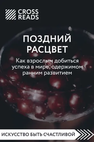 Обложка книги «Саммари книги «Поздний расцвет. Как взрослым добиться успеха в мире, одержимом ранним развитием»»