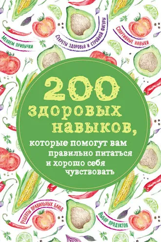 Обложка книги «200 здоровых навыков, которые помогут вам правильно питаться и хорошо себя чувствовать»