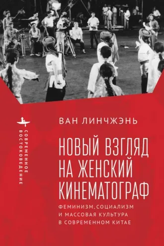 Обложка книги «Новый взгляд на женский кинематограф. Феминизм, социализм и массовая культура в современном Китае»