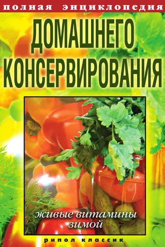 Обложка книги «Полная энциклопедия домашнего консервирования. Живые витамины зимой»