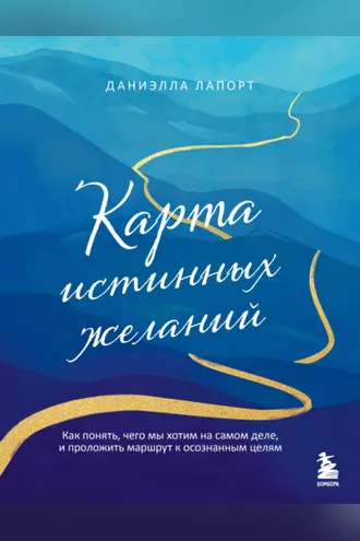 Обложка книги «Карта истинных желаний. Как понять, чего мы хотим на самом деле, и проложить маршрут к осознанным целям»