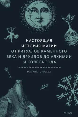 Обложка книги «Настоящая история магии. От ритуалов каменного века и друидов до алхимии и Колеса года»