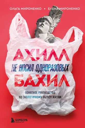 Обложка книги «Ахилл не носил одноразовых бахил. Понятное руководство по экологичному образу жизни»