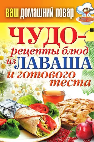 Обложка книги «Чудо-рецепты из лаваша и готового теста»