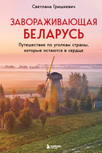 Обложка книги «Завораживающая Беларусь. Путешествие по уголкам страны, которые остаются в сердце»