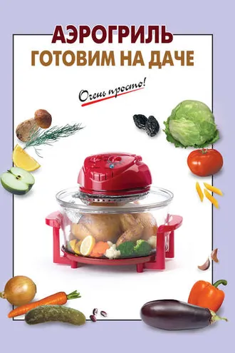 Обложка книги «Аэрогриль. Готовим на даче»