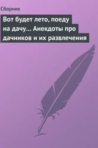 Обложка книги «Вот будет лето, поеду на дачу… Анекдоты про дачников и их развлечения»