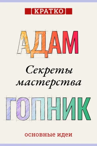 Обложка книги «Секреты мастерства. Адам Гопник. Кратко»
