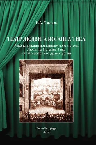 Обложка книги «Театр Людвига Иоганна Тика. Реконструкция постановочного метода Людвига Иоганна Тика на материале его драматургии»