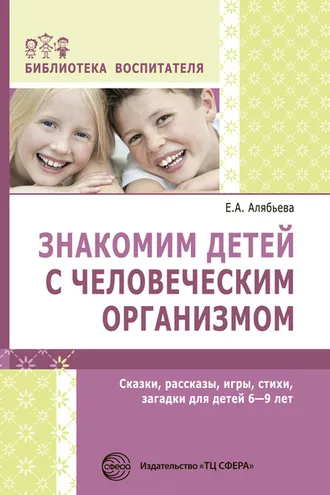Обложка книги «Знакомим детей с человеческим организмом. Сказки, рассказы, игры, стихи, загадки для детей 6–9 лет»