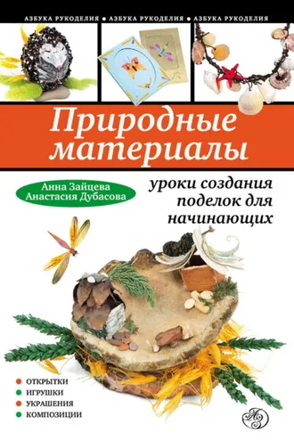 Обложка книги «Природные материалы: уроки создания поделок для начинающих»