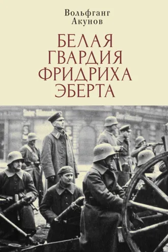 Обложка книги «Белая гвардия Фридриха Эберта»
