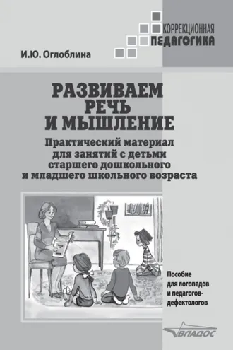 Обложка книги «Развиваем речь и мышление. Практический материал для занятий с детьми старшего дошкольного и младшего школьного возраста»