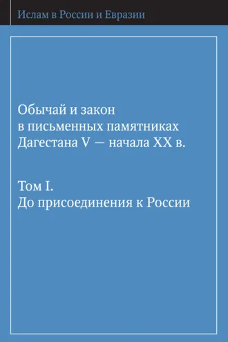 Обложка книги «Обычай и закон в письменных памятниках Дагестана V – начала XX в. Том I. До присоединения к России»