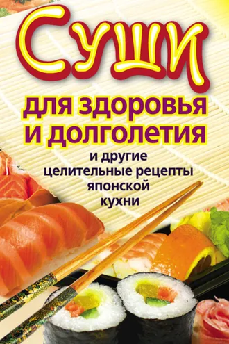 Обложка книги «Суши для здоровья и долголетия и другие целительные рецепты японской кухни»