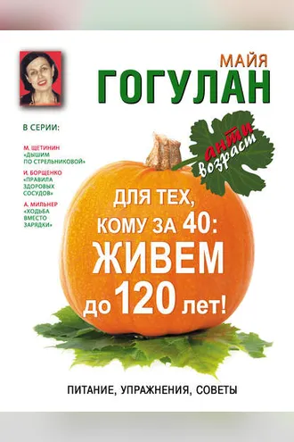 Обложка книги «Для тех, кому за 40. Живем до 120 лет! Питание, упражнения, советы»