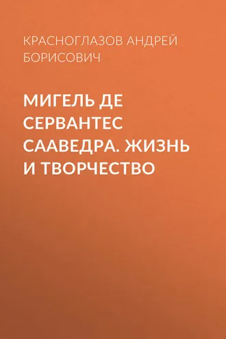 Обложка книги «Мигель де Сервантес Сааведра. Жизнь и творчество»