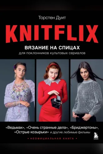 Обложка книги «KNITFLIX. Вязание на спицах для поклонников культовых сериалов»