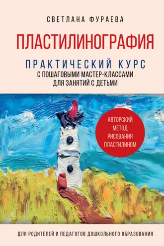 Обложка книги «Пластилинография. Практический курс с пошаговыми мастер-классами для занятий с детьми. Авторский метод рисования пластилином»
