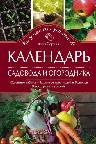 Обложка книги «Календарь садовода и огородника. Сезонные работы. Защита от вредителей и болезней. Как сохранить урожай»