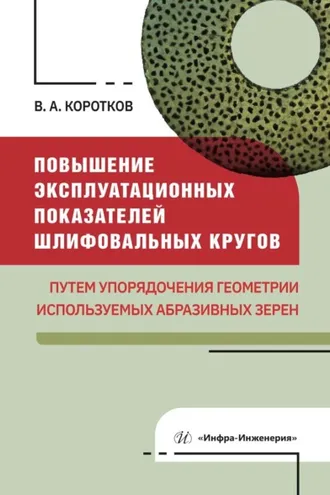 Обложка книги «Повышение эксплуатационных показателей шлифовальных кругов путем упорядочения геометрии используемых абразивных зерен»