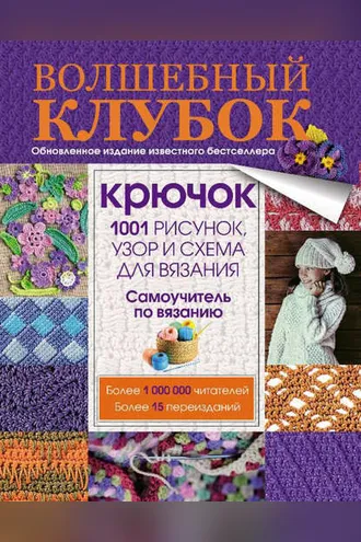 Обложка книги «Волшебный клубок. Крючок. 1001 рисунок, узор и схема для вязания»