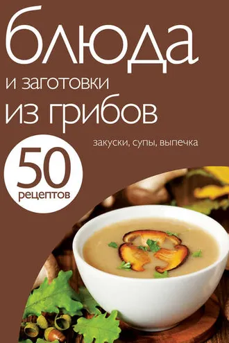 Обложка книги «50 рецептов. Блюда и заготовки из грибов»