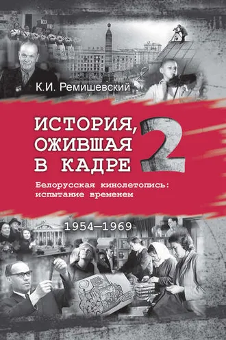 Обложка книги «История, ожившая в кадре. Белорусская кинолетопись: испытание временем. Книга 2. 1954–1969»