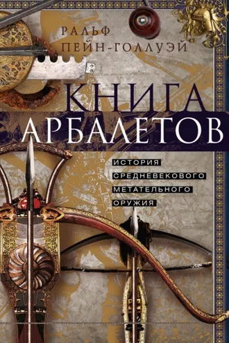 Обложка книги «Книга арбалетов. История средневекового метательного оружия»