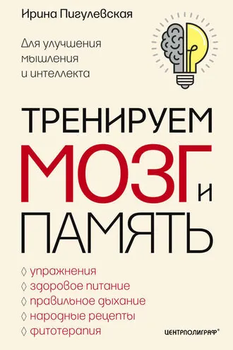 Обложка книги «Тренируем мозг и память. Здоровое питание, правильное дыхание, физические упражнения, народные рецепты, фитотерапия для улучшения мышления и интеллекта»