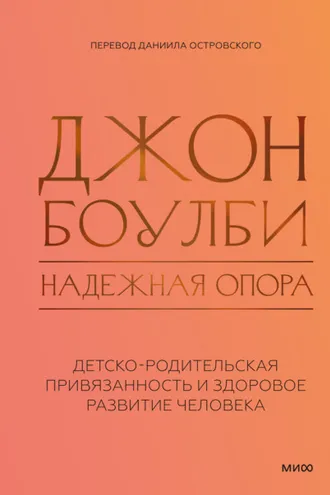 Обложка книги «Надежная опора: детско-родительская привязанность и здоровое развитие человека»