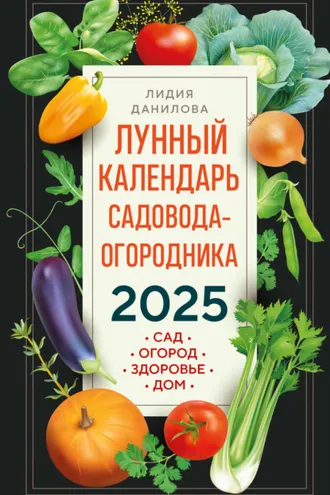 Обложка книги «Лунный календарь садовода-огородника 2025. Сад, огород, здоровье, дом»