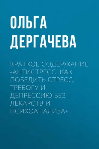 Обложка книги «Краткое содержание «Антистресс. Как победить стресс, тревогу и депрессию без лекарств и психоанализа»»