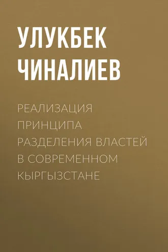 Обложка книги «Реализация принципа разделения властей в современном Кыргызстане»