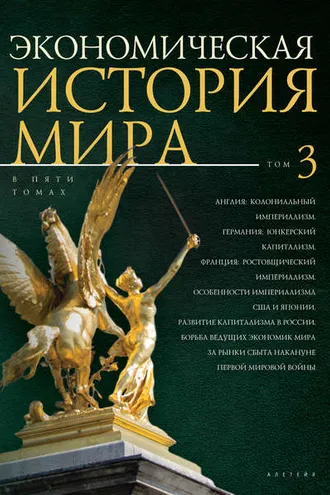 Обложка книги «Экономическая история мира. Том 3. Англия: колониальный империализм. Германия: юнкерский капитализм. Франция: ростовщический империализм. Особенности империализма США и Японии. Развитие капитализма в России»