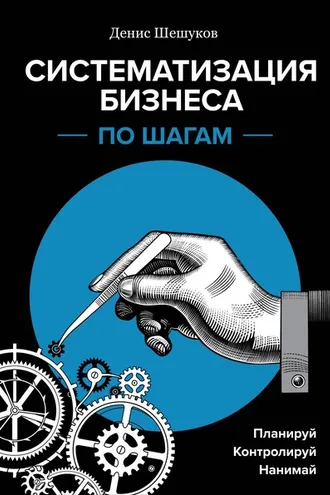 Обложка книги «Систематизация бизнеса по шагам. Планируй, контролируй, нанимай»