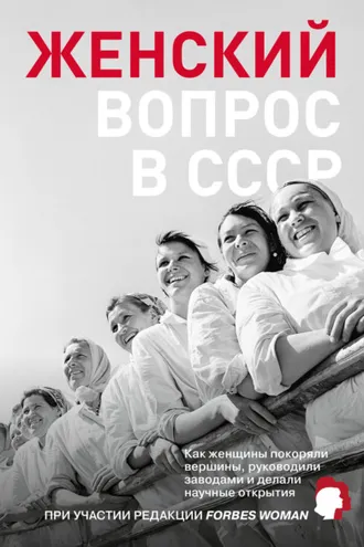 Обложка книги «Женский вопрос в СССР. Как женщины покоряли вершины, руководили заводами и делали научные открытия»