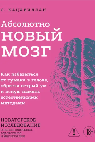 Обложка книги «Абсолютно новый мозг. Как избавиться от тумана в голове, обрести острый ум и ясную память естественными методами»