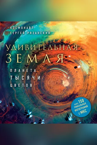Обложка книги «Удивительная Земля. Планета тысячи цветов»