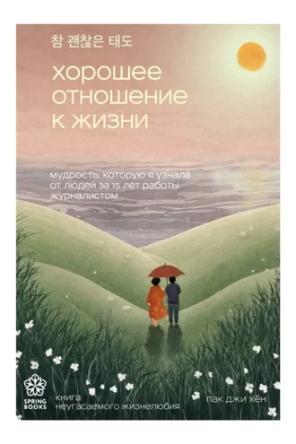Обложка книги «Хорошее отношение к жизни. Мудрость, которую я узнала от людей за 15 лет работы журналистом»
