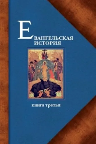 Обложка книги «Евангельская история. Книга третья. Конечные события Евангельской истории»