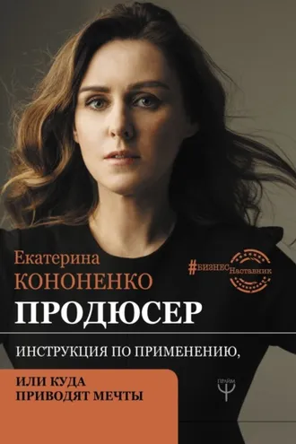 Обложка книги «Продюсер. Инструкция по применению, или Куда приводят мечты»