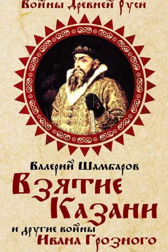 Обложка книги «Взятие Казани и другие войны Ивана Грозного»
