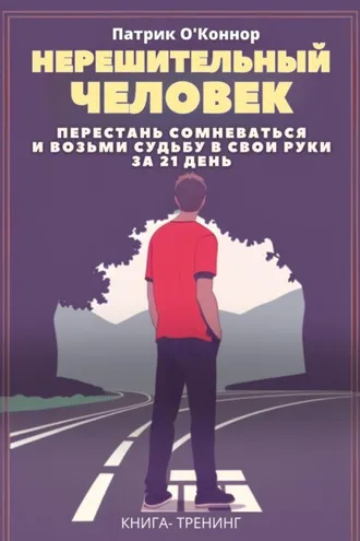 Обложка книги «Нерешительный человек. Перестань сомневаться и возьми судьбу в свои руки за 21 день. Книга-тренинг»