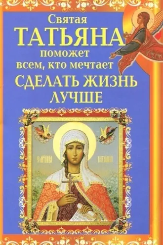 Обложка книги «Святая Татьяна поможет всем, кто мечтает сделать жизнь лучше»