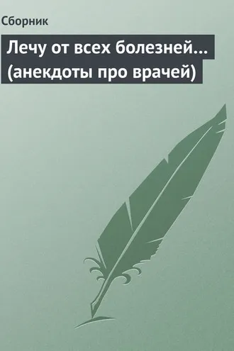Обложка книги «Лечу от всех болезней… (анекдоты про врачей)»