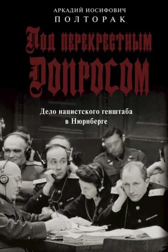 Обложка книги «Под перекрестным допросом. Дело нацистского генштаба в Нюрнберге»